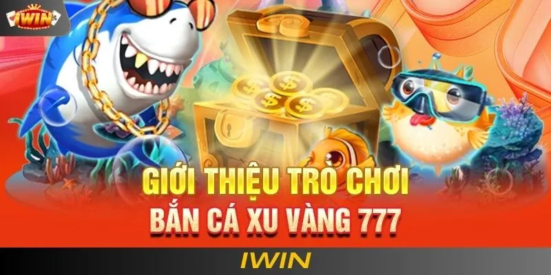 Tìm hiểu thông tin Bắn cá Xu Vàng 777